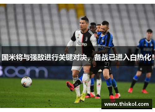 国米将与强敌进行关键对决，备战已进入白热化！