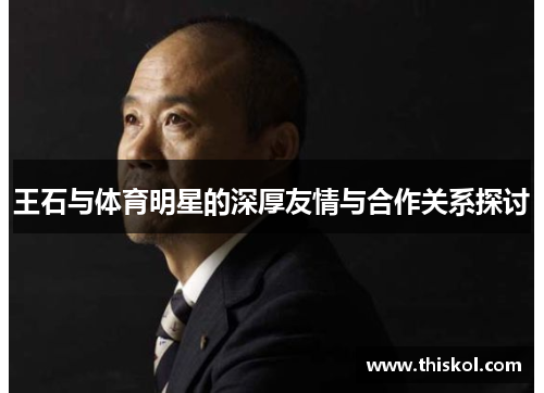 王石与体育明星的深厚友情与合作关系探讨